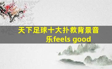 天下足球十大扑救背景音乐feels good